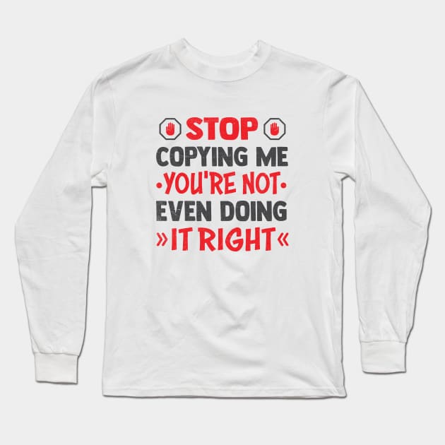 stop copying me you're not even doing it right Long Sleeve T-Shirt by TheDesignDepot